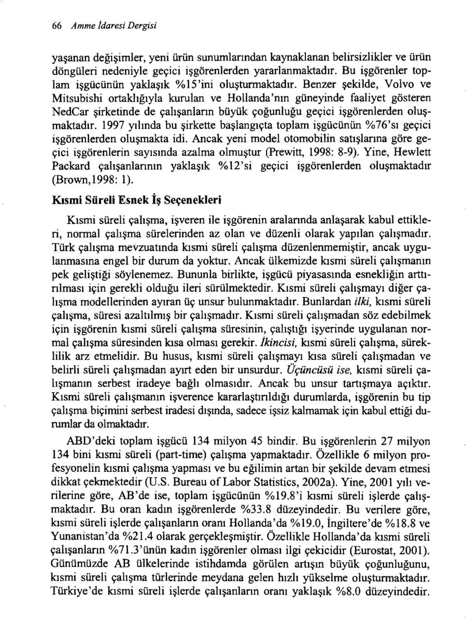 Benzer şekilde, Volvo ve Mitsubishi ortaklığıyla kurulan ve Hollanda'nın güneyinde faaliyet gösteren NedCar şirketinde de çalışanlann büyük çoğunluğu geçici işgörenlerden oluşmaktadır.