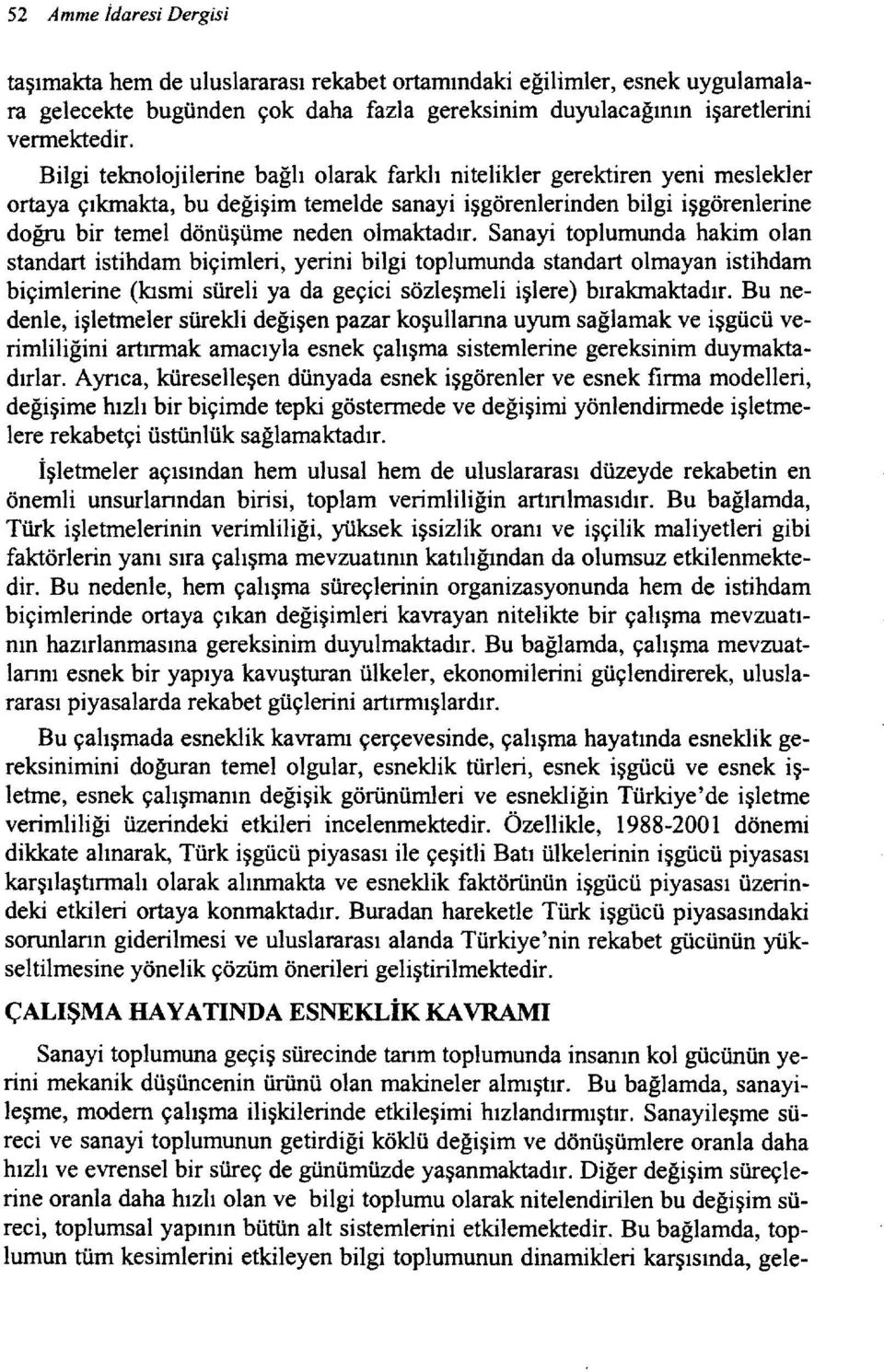 Sanayi toplumunda hakim olan standart istihdam biçimleri, yerini bilgi toplumunda standart olmayan istihdam biçimlerine (kısmi süreli ya da geçici sözleşmeli işlere) bırakmaktadır.