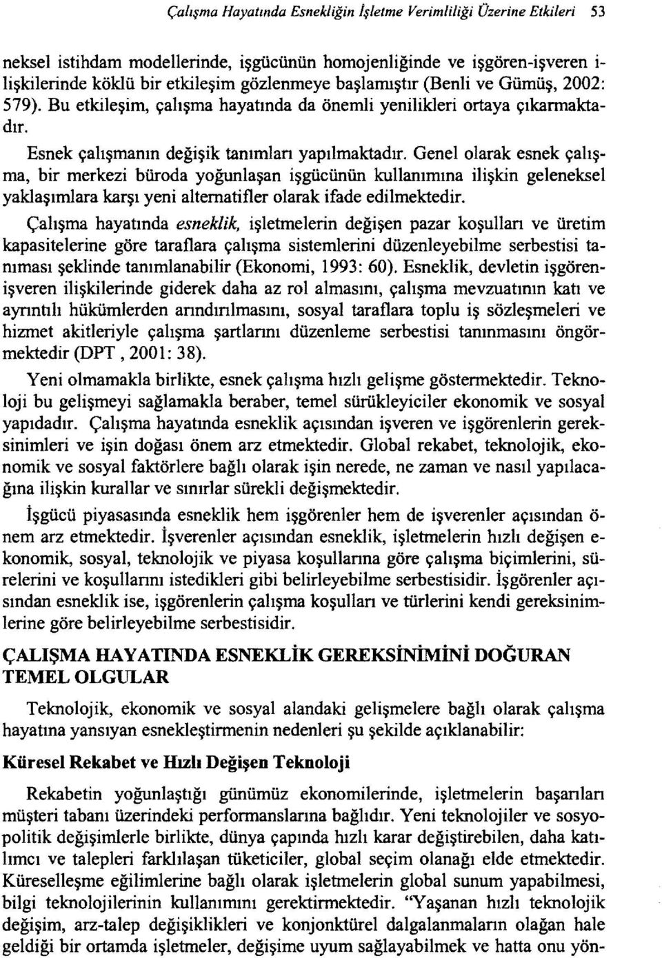 Genelolarak esnek çalışma, bir merkezi büroda yoğunlaşan işgücünün kullanımına ilişkin geleneksel yaklaşımlara karşı yeni alternatifler olarak ifade edilmektedir.