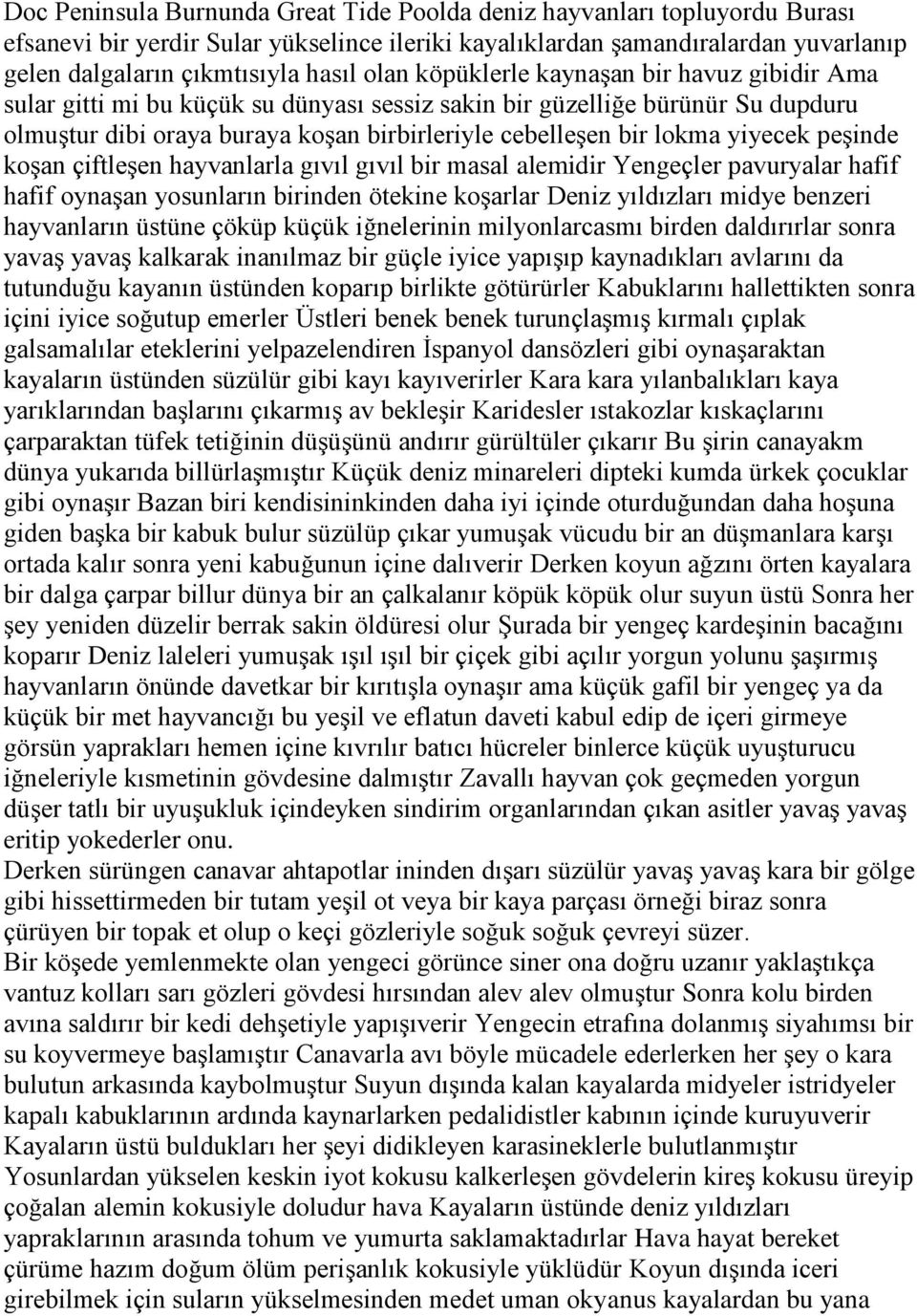 yiyecek peşinde koşan çiftleşen hayvanlarla gıvıl gıvıl bir masal alemidir Yengeçler pavuryalar hafif hafif oynaşan yosunların birinden ötekine koşarlar Deniz yıldızları midye benzeri hayvanların