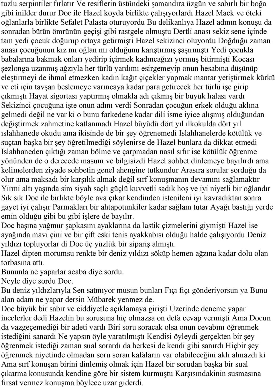 oluyordu Doğduğu zaman anası çocuğunun kız mı oğlan mı olduğunu karıştırmış şaşırmıştı Yedi çocukla babalarına bakmak onları yedirip içirmek kadıncağızı yormuş bitirmişti Kocası şezlonga uzanmış