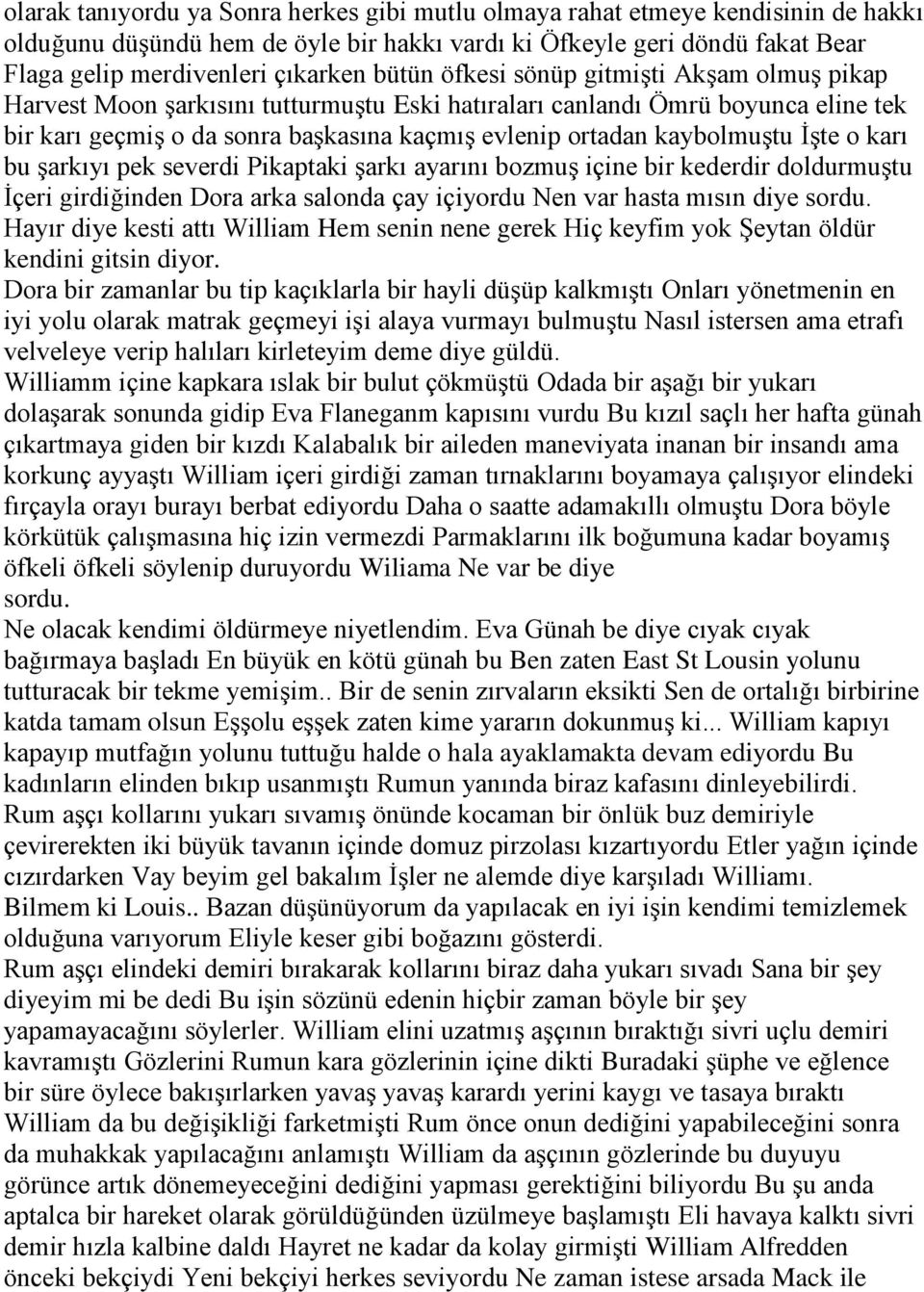 kaybolmuştu İşte o karı bu şarkıyı pek severdi Pikaptaki şarkı ayarını bozmuş içine bir kederdir doldurmuştu İçeri girdiğinden Dora arka salonda çay içiyordu Nen var hasta mısın diye sordu.