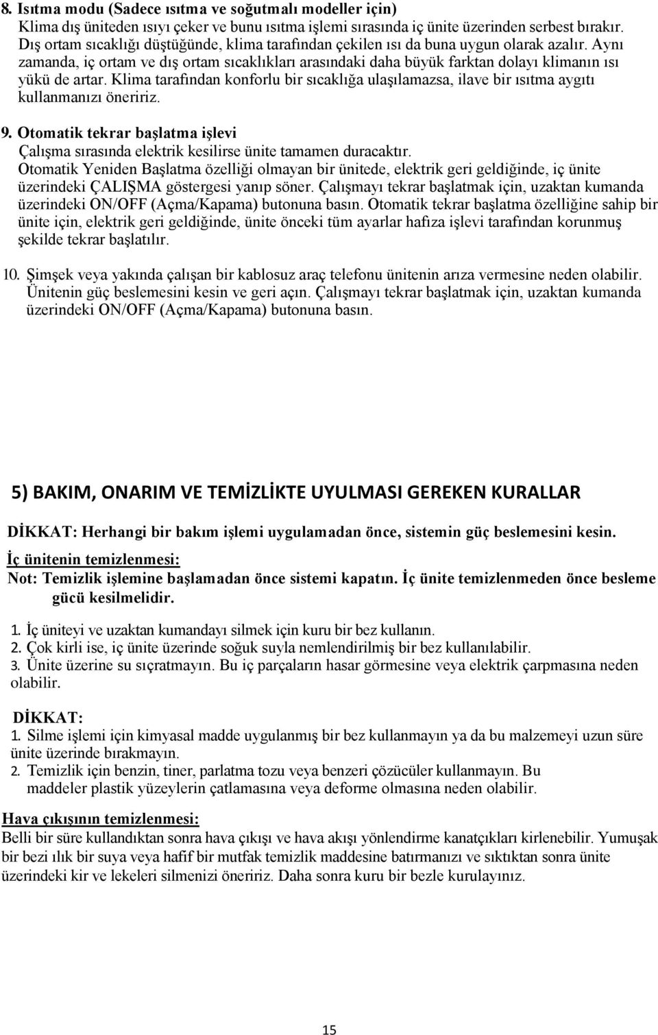 Aynı zamanda, iç ortam ve dış ortam sıcaklıkları arasındaki daha büyük farktan dolayı klimanın ısı yükü de artar.