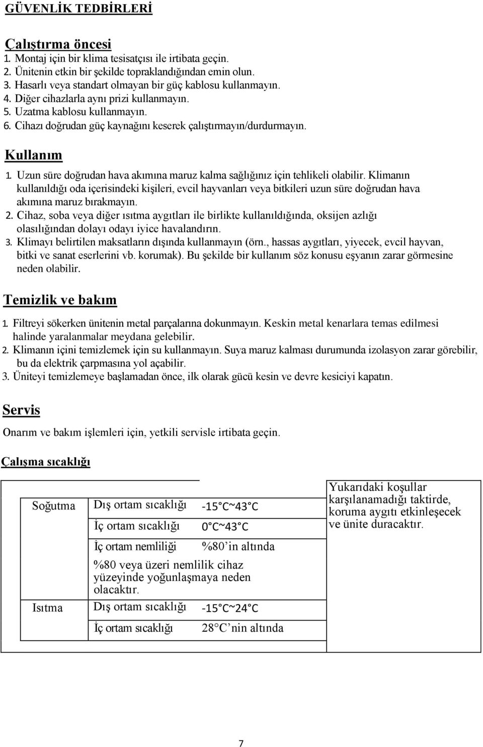 Cihazı doğrudan güç kaynağını keserek çalıştırmayın/durdurmayın. Kullanım 1. Uzun süre doğrudan hava akımına maruz kalma sağlığınız için tehlikeli olabilir.