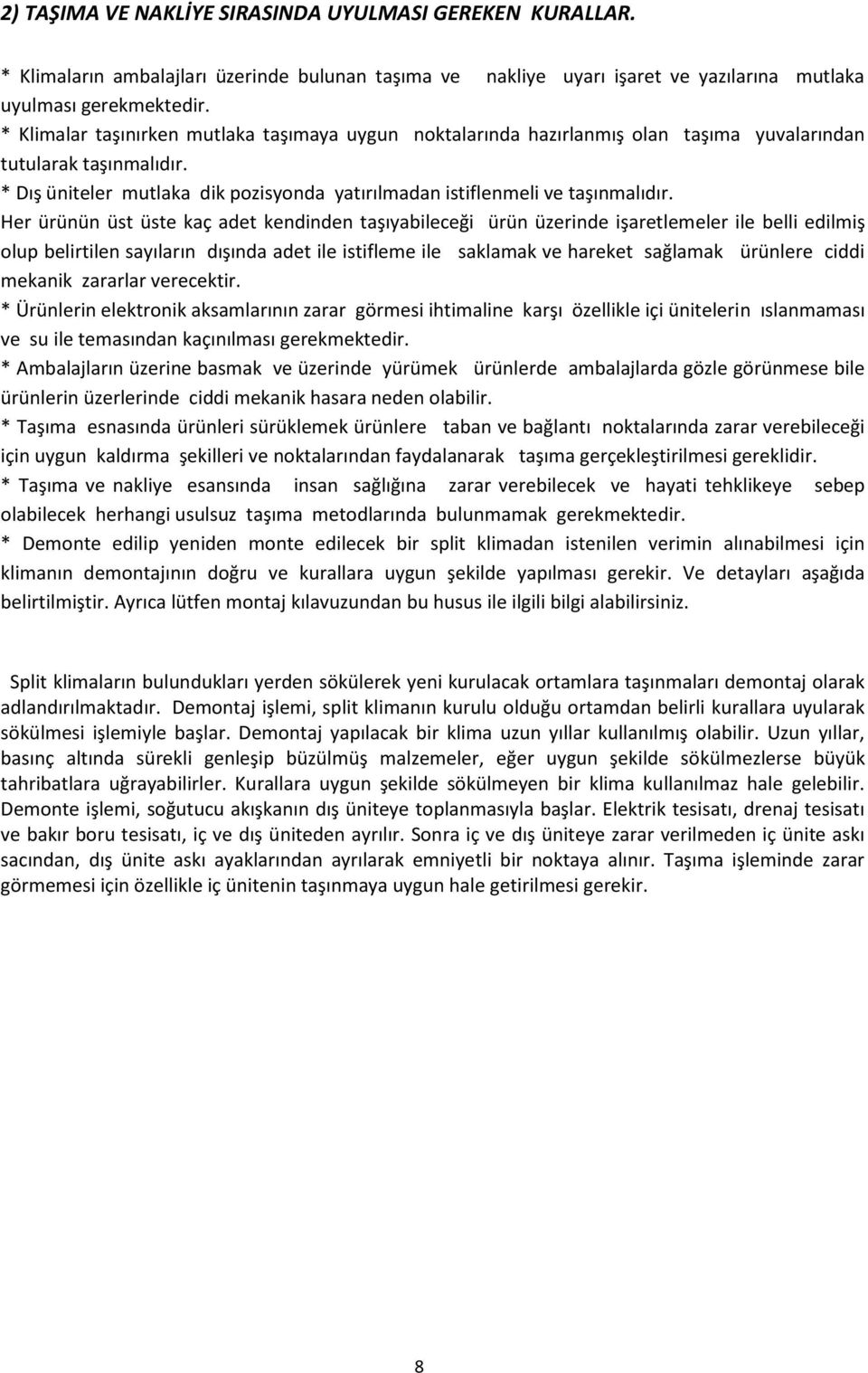 Her ürünün üst üste kaç adet kendinden taşıyabileceği ürün üzerinde işaretlemeler ile belli edilmiş olup belirtilen sayıların dışında adet ile istifleme ile saklamak ve hareket sağlamak ürünlere