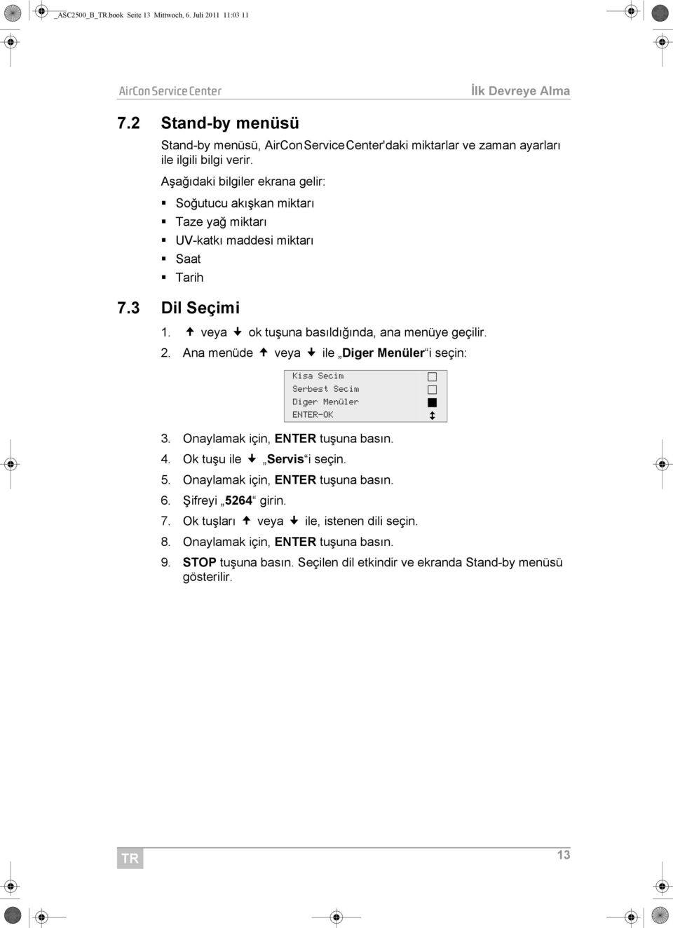 Ana menüde veya ile Diger Menüler i seçin: Kisa Secim Serbest Secim Diger Menüler ENTER-OK 3. Onaylamak için, ENTER tuşuna basın. 4. Ok tuşu ile Servis i seçin. 5.