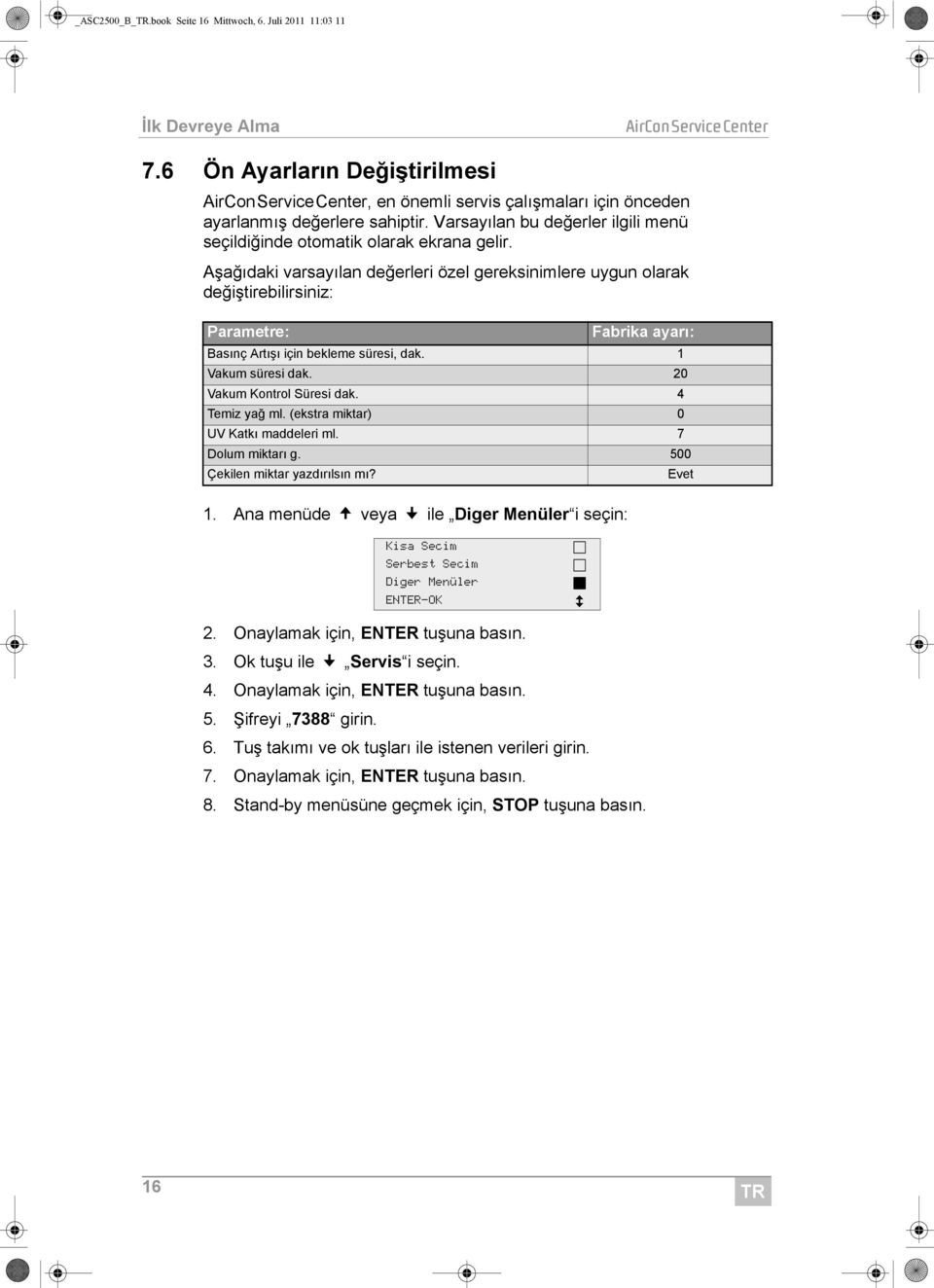 Varsayılan bu değerler ilgili menü seçildiğinde otomatik olarak ekrana gelir. Aşağıdaki varsayılan değerleri özel gereksinimlere uygun olarak değiştirebilirsiniz: Parametre: 1.