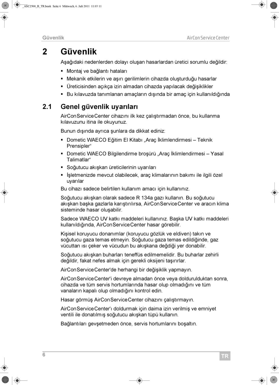 oluşturduğu hasarlar Üreticisinden açıkça izin almadan cihazda yapılacak değişiklikler Bu kılavuzda tanımlanan amaçların dışında bir amaç için kullanıldığında 2.