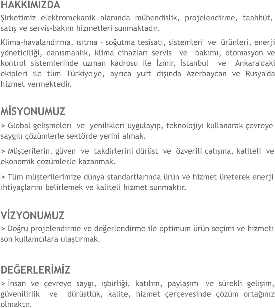 İstanbul ve Ankara'daki ekipleri ile tüm Türkiye'ye, ayrıca yurt dışında Azerbaycan ve Rusya'da hizmet vermektedir.