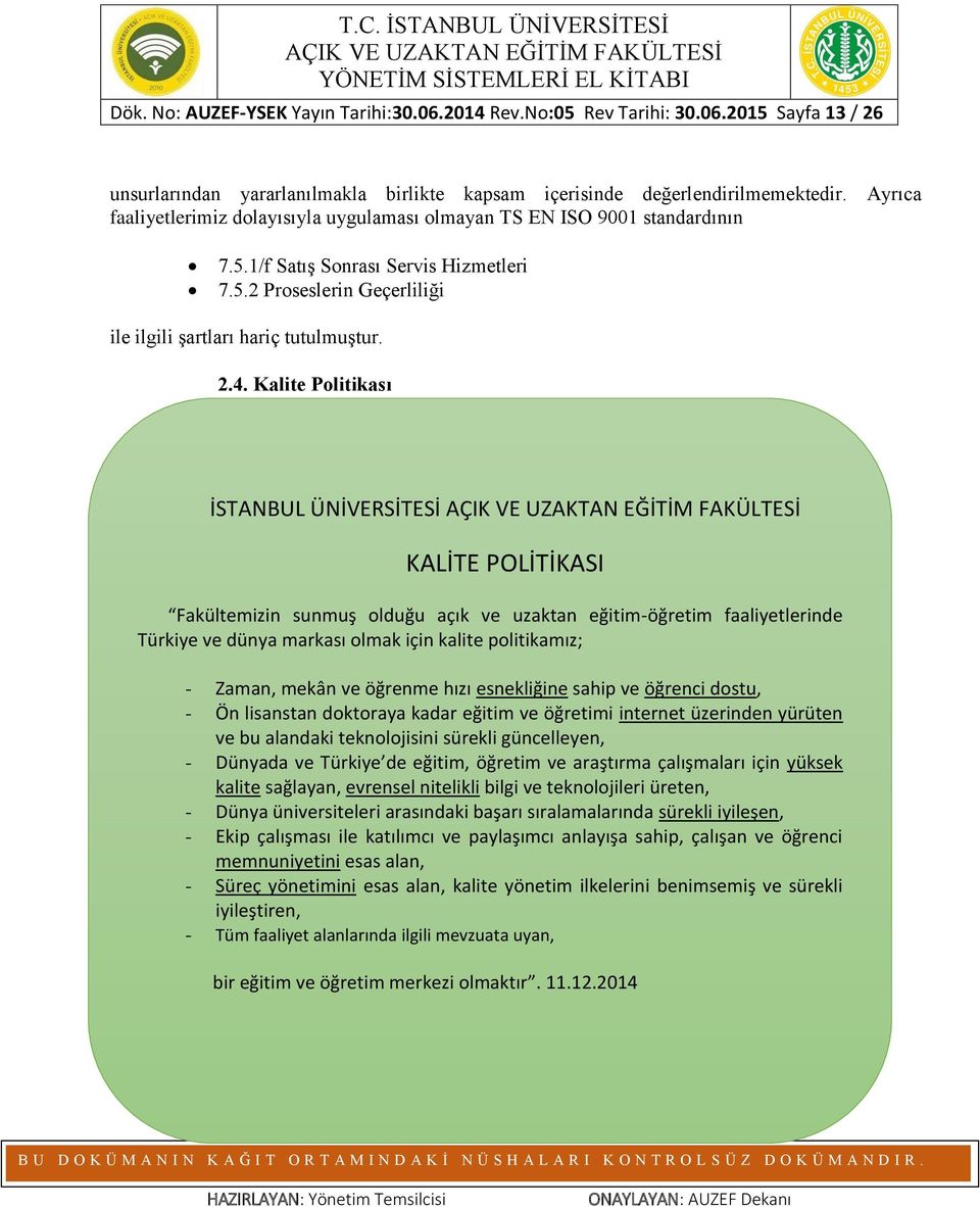 Kalite Politikası İSTANBUL ÜNİVERSİTESİ KALİTE POLİTİKASI Fakültemizin sunmuş olduğu açık ve uzaktan eğitim-öğretim faaliyetlerinde Türkiye ve dünya markası olmak için kalite politikamız; - Zaman,