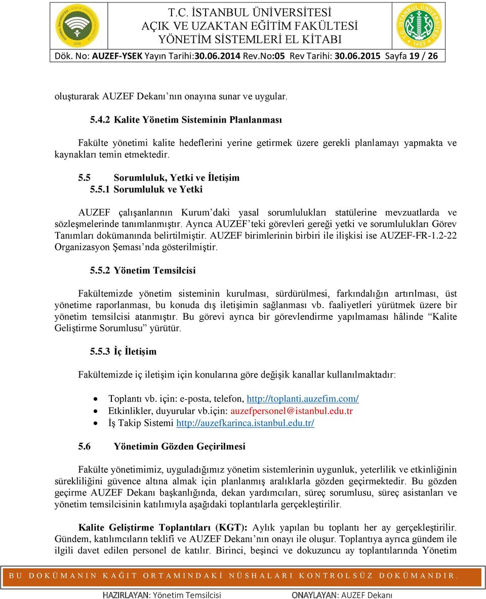 2 Kalite Yönetim Sisteminin Planlanması Fakülte yönetimi kalite hedeflerini yerine getirmek üzere gerekli planlamayı yapmakta ve kaynakları temin etmektedir. 5.