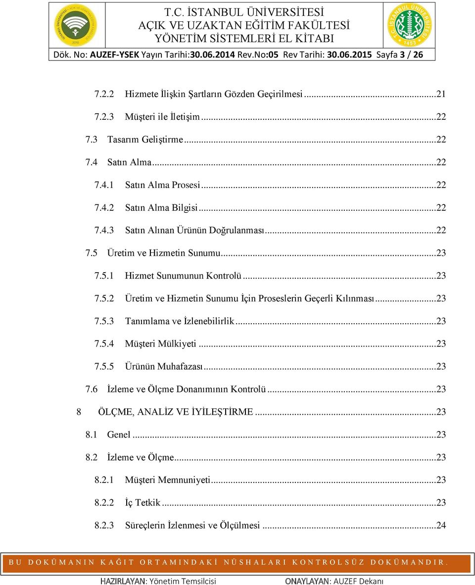 .. 23 7.5.2 Üretim ve Hizmetin Sunumu İçin Proseslerin Geçerli Kılınması... 23 7.5.3 Tanımlama ve İzlenebilirlik... 23 7.5.4 Müşteri Mülkiyeti... 23 7.5.5 Ürünün Muhafazası... 23 7.6 İzleme ve Ölçme Donanımının Kontrolü.