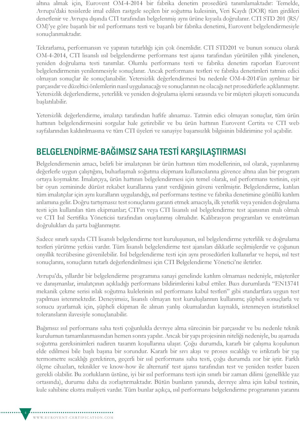 CTI STD 201 (RS/ OM) ye göre başarılı bir ısıl performans testi ve başarılı bir fabrika denetimi, Eurovent belgelendirmesiyle sonuçlanmaktadır.