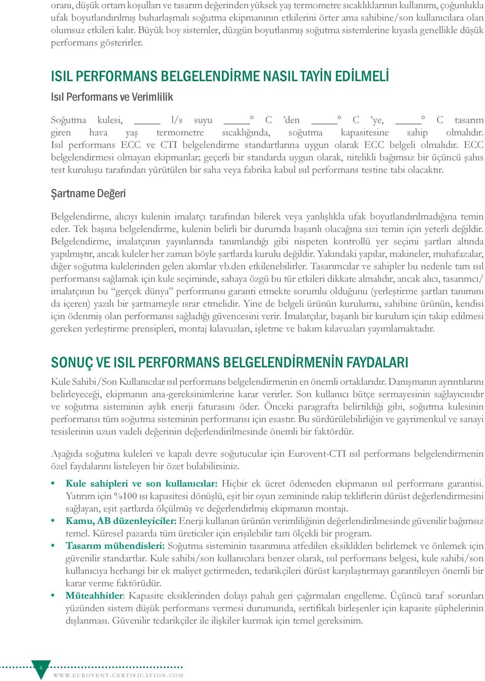 ISIL PERFORMANS BELGELENDİRME NASIL TAYİN EDİLMELİ Isıl Performans ve Verimlilik Soğutma kulesi, l/s suyu C den C ye, C tasarım giren hava yaş termometre sıcaklığında, soğutma kapasitesine sahip