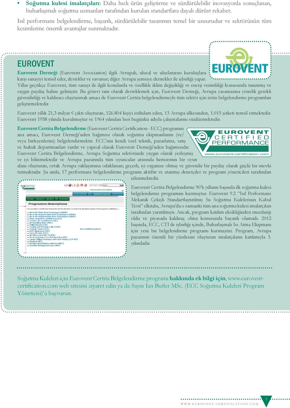 EUROVENT Eurovent Derneği (Eurovent Association) ilgili Avrupalı, ulusal ve uluslararası kuruluşlara karşı sanayiyi temsil eder, destekler ve savunur; diğer Avrupa şemsiye dernekler ile işbirliği