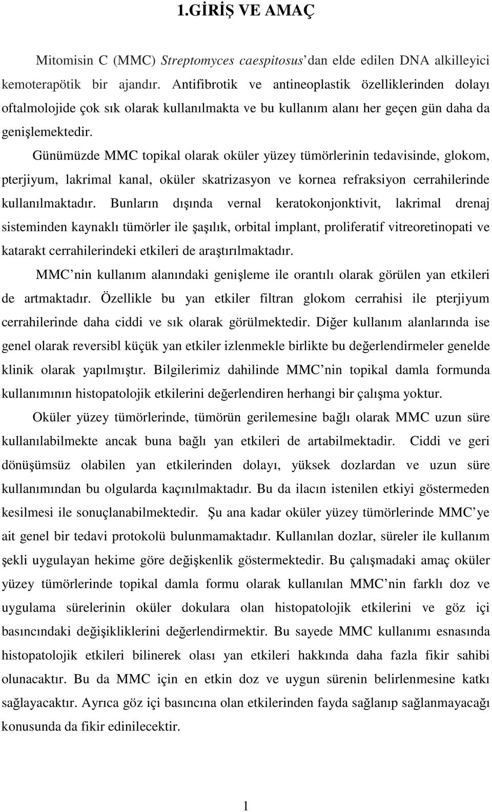 Günümüzde MMC topikal olarak oküler yüzey tümörlerinin tedavisinde, glokom, pterjiyum, lakrimal kanal, oküler skatrizasyon ve kornea refraksiyon cerrahilerinde kullanılmaktadır.