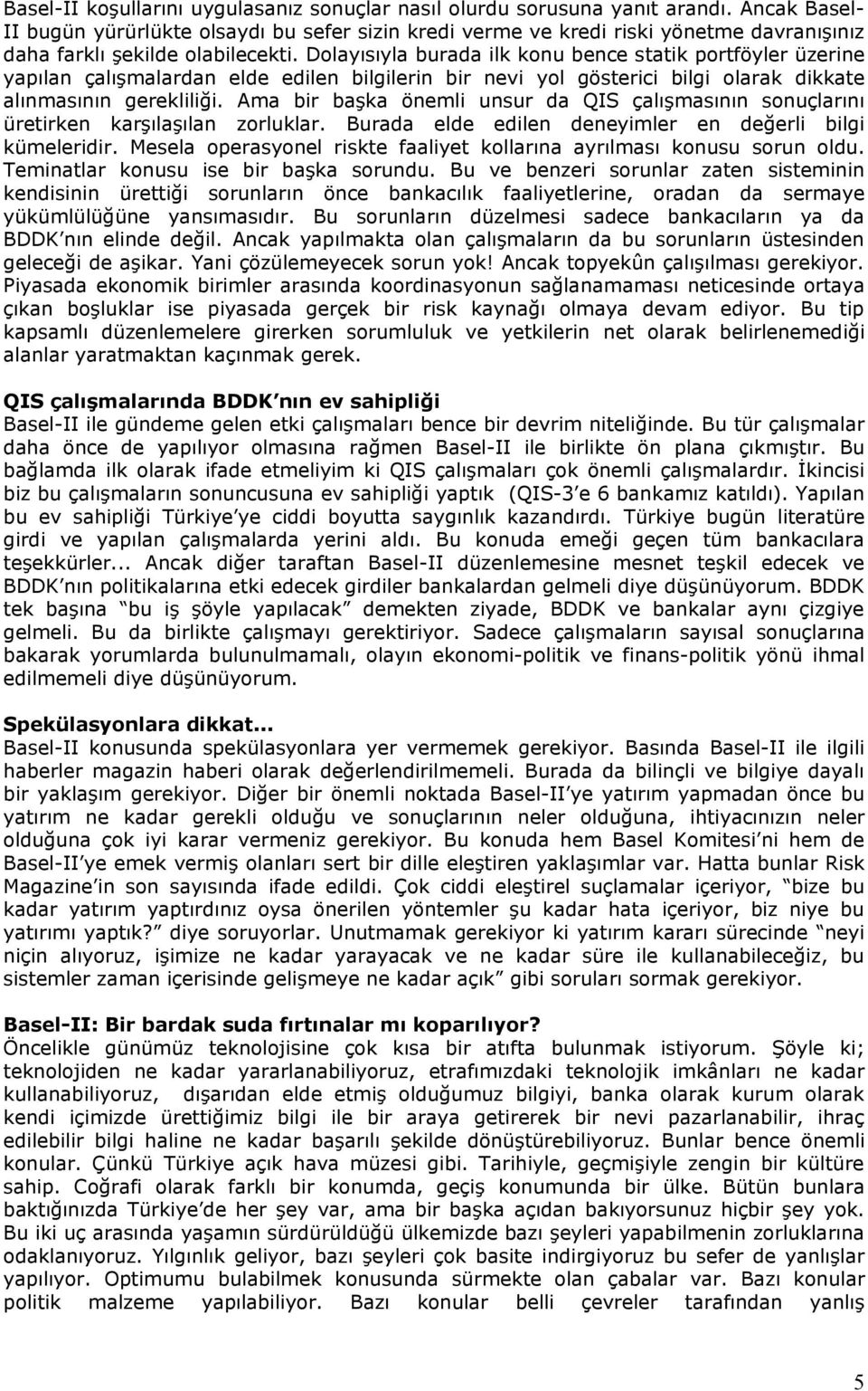 Dolayısıyla burada ilk konu bence statik portföyler üzerine yapılan çalışmalardan elde edilen bilgilerin bir nevi yol gösterici bilgi olarak dikkate alınmasının gerekliliği.