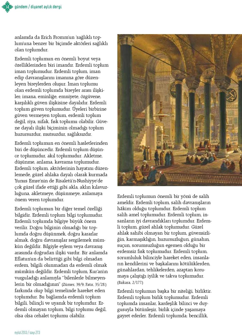 İman toplumu olan erdemli toplumda bireyler arası ilişkiler; imana, eminliğe, emniyete, özgüvene, karşılıklı güven ilişkisine dayalıdır. Erdemli toplum güven toplumudur.