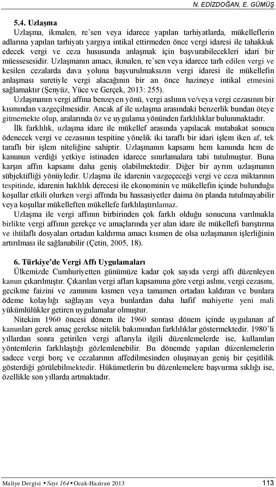 Uzlaşmanın amacı, ikmalen, re sen veya idarece tarh edilen vergi ve kesilen cezalarda dava yoluna başvurulmaksızın vergi idaresi ile mükellefin anlaşması suretiyle vergi alacağının bir an önce