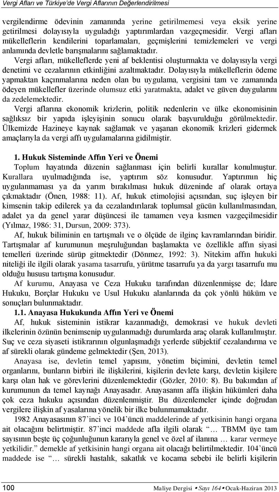 Vergi afları, mükelleflerde yeni af beklentisi oluşturmakta ve dolayısıyla vergi denetimi ve cezalarının etkinliğini azaltmaktadır.