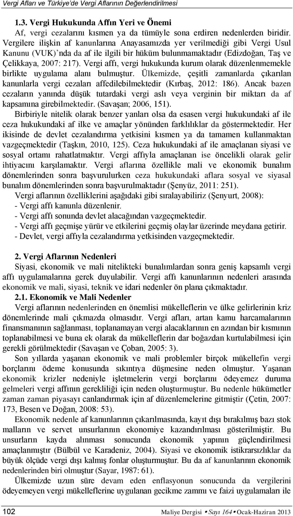 Vergi affı, vergi hukukunda kurum olarak düzenlenmemekle birlikte uygulama alanı bulmuştur. Ülkemizde, çeşitli zamanlarda çıkarılan kanunlarla vergi cezaları affedilebilmektedir (Kırbaş, 2012: 186).