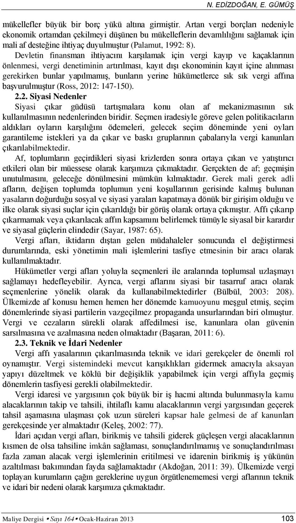 Devletin finansman ihtiyacını karşılamak için vergi kayıp ve kaçaklarının önlenmesi, vergi denetiminin artırılması, kayıt dışı ekonominin kayıt içine alınması gerekirken bunlar yapılmamış, bunların