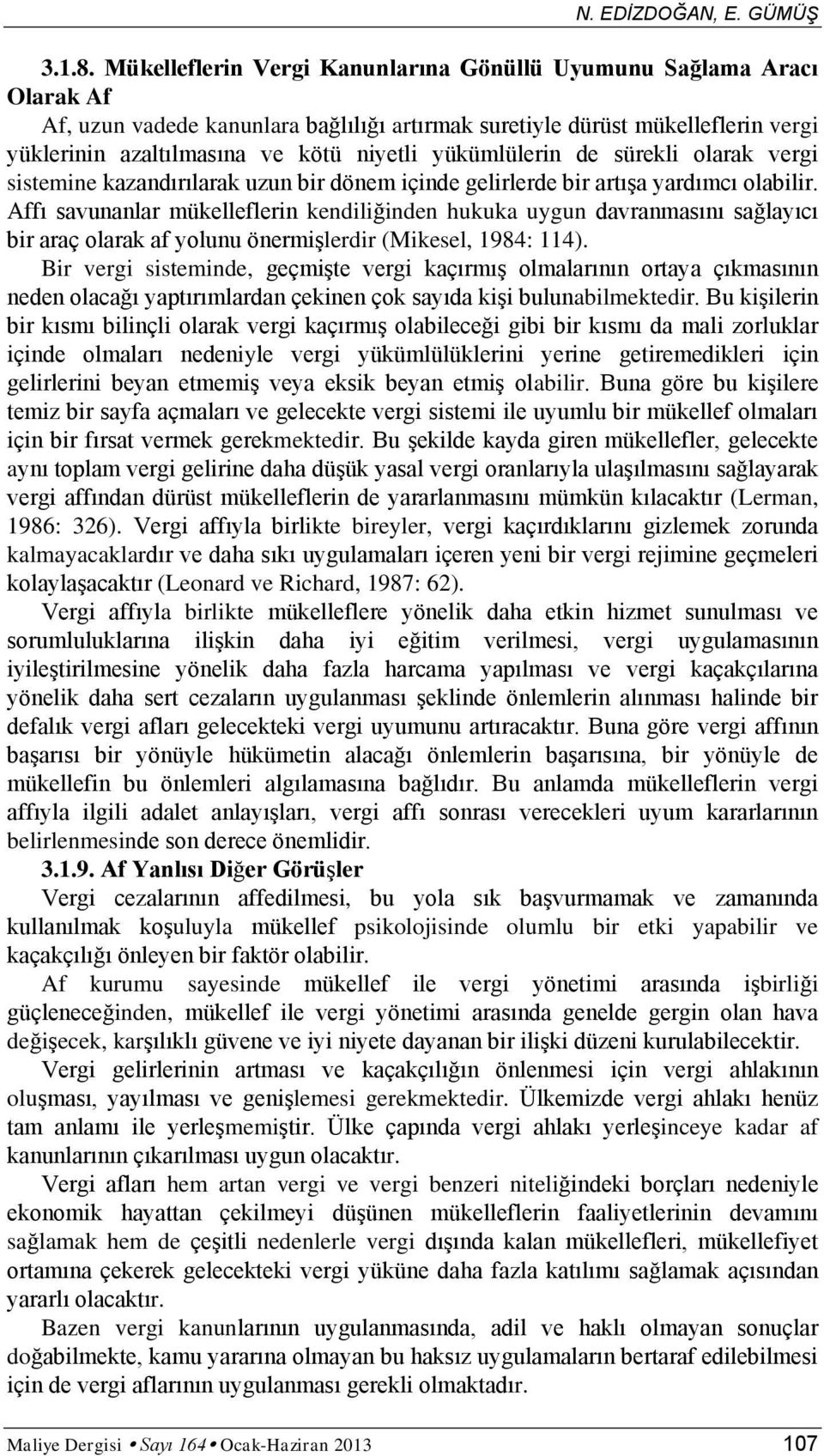 yükümlülerin de sürekli olarak vergi sistemine kazandırılarak uzun bir dönem içinde gelirlerde bir artışa yardımcı olabilir.