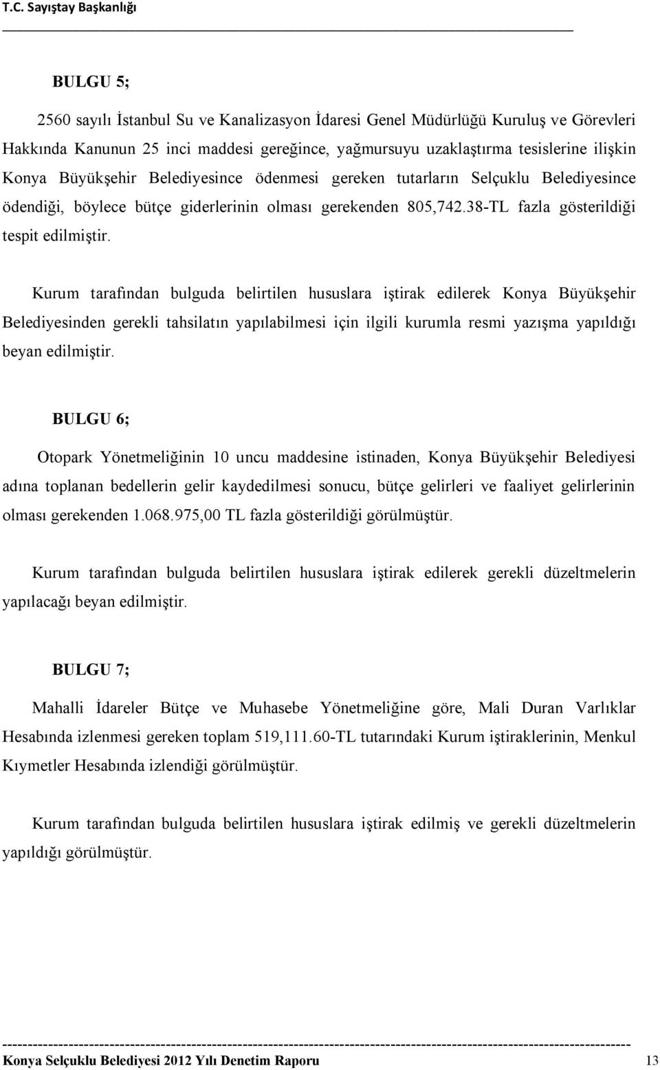 Kurum tarafından bulguda belirtilen hususlara iştirak edilerek Konya Büyükşehir Belediyesinden gerekli tahsilatın yapılabilmesi için ilgili kurumla resmi yazışma yapıldığı beyan edilmiştir.