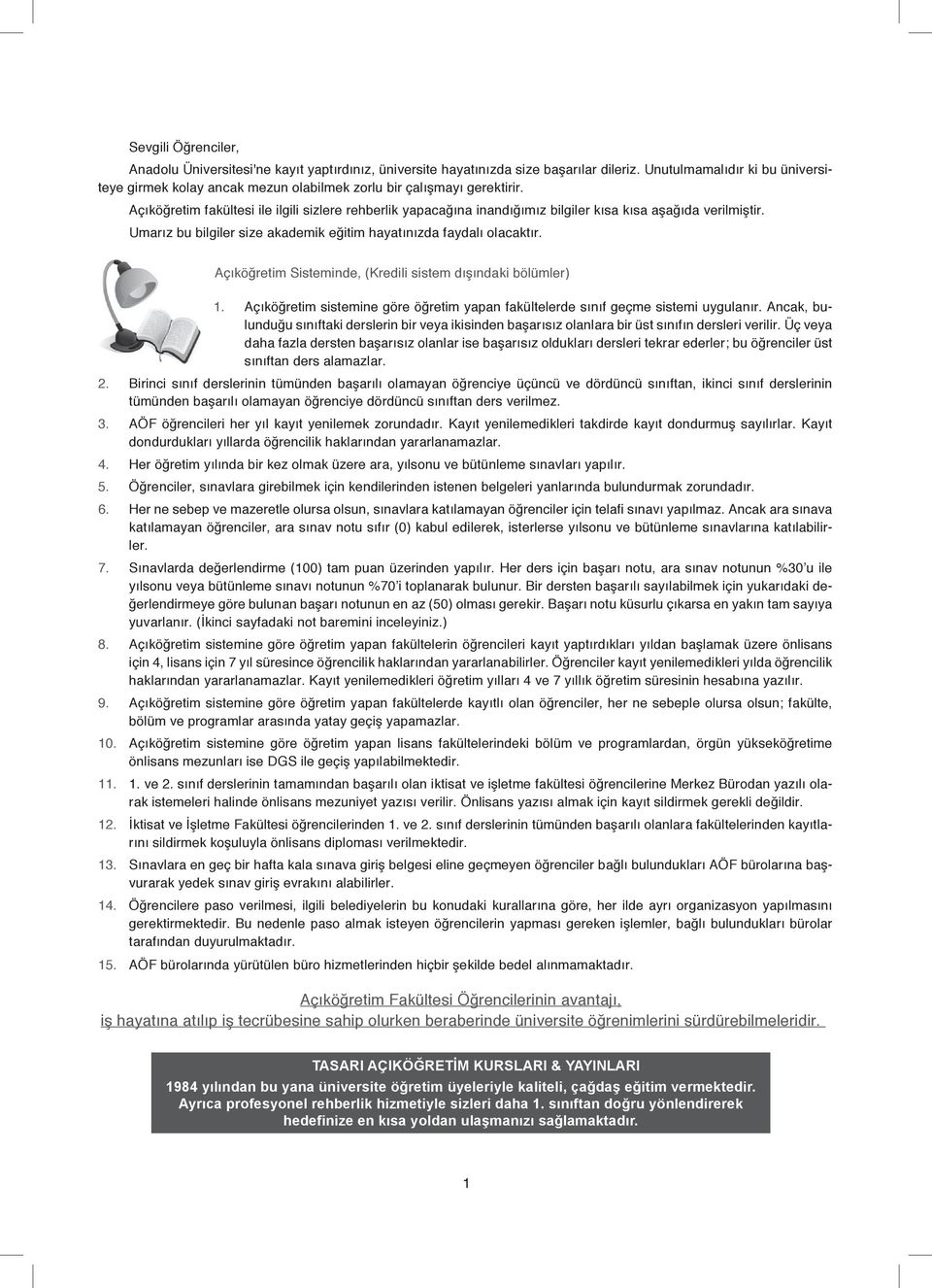 Açıköğretim fakültesi ile ilgili sizlere rehberlik yapacağına inandığımız bilgiler kısa kısa aşağıda verilmiştir. Umarız bu bilgiler size akademik eğitim hayatınızda faydalı olacaktır.