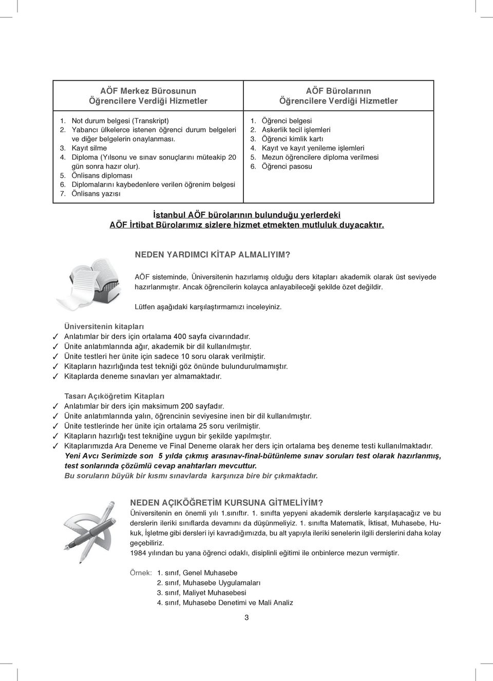 Önlisans yazısı AÖF Bürolarının Öğrencilere Verdiği Hizmetler 1. Öğrenci belgesi 2. Askerlik tecil işlemleri 3. Öğrenci kimlik kartı 4. Kayıt ve kayıt yenileme işlemleri 5.