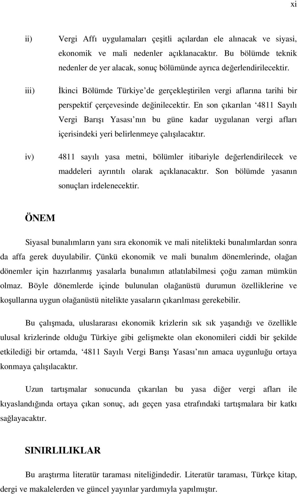 En son çıkarılan 4811 Sayılı Vergi Barışı Yasası nın bu güne kadar uygulanan vergi afları içerisindeki yeri belirlenmeye çalışılacaktır.