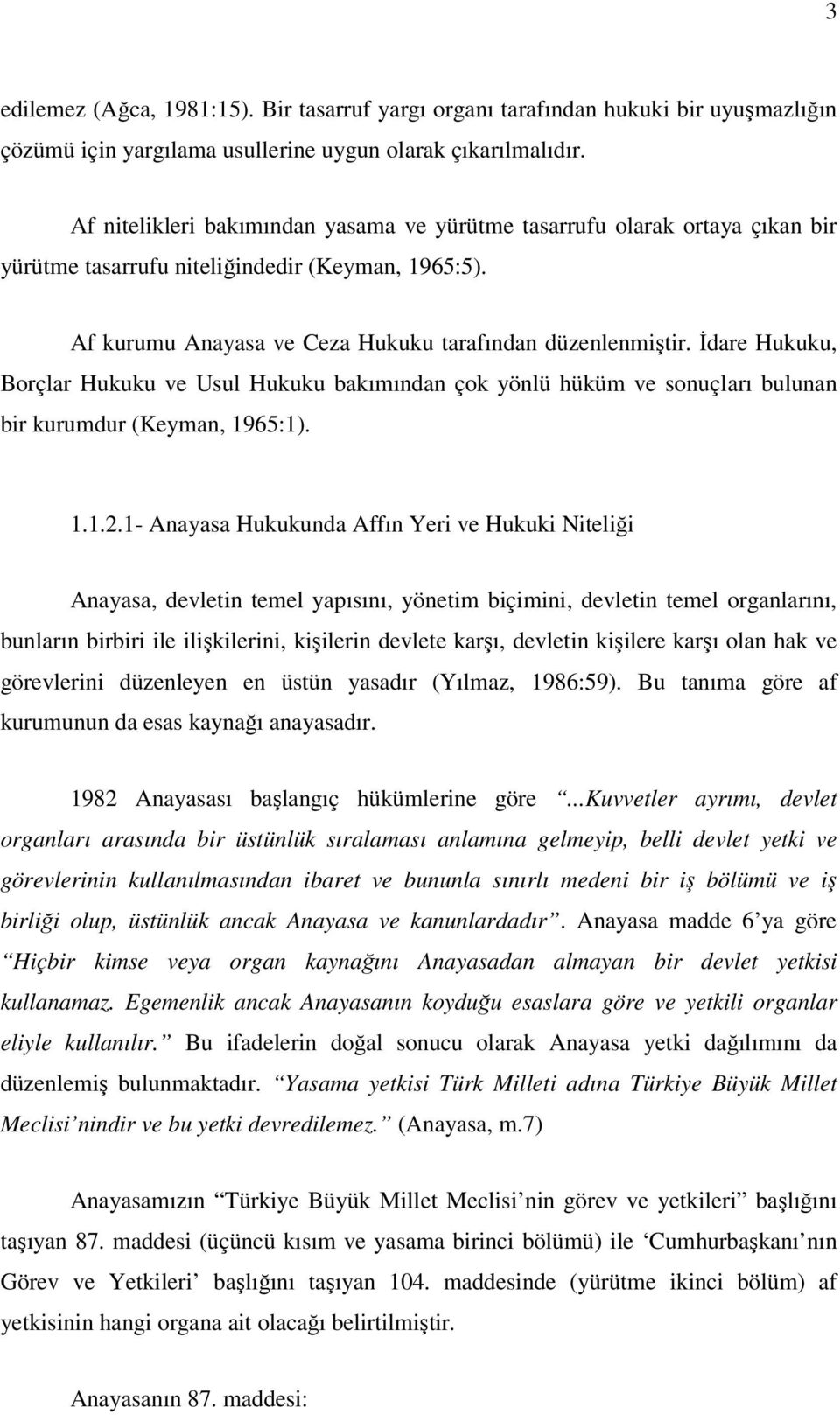 İdare Hukuku, Borçlar Hukuku ve Usul Hukuku bakımından çok yönlü hüküm ve sonuçları bulunan bir kurumdur (Keyman, 1965:1). 1.1.2.