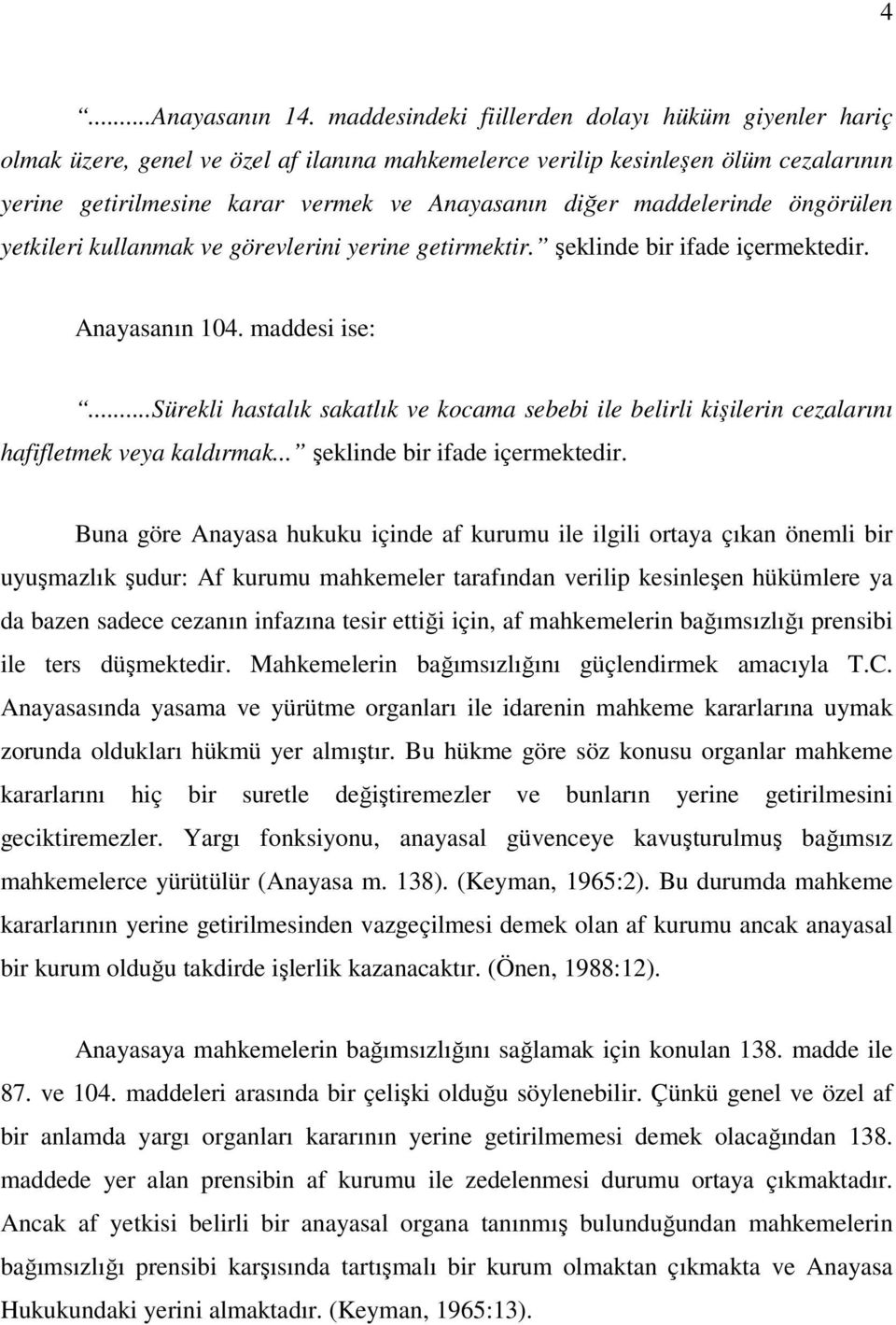 maddelerinde öngörülen yetkileri kullanmak ve görevlerini yerine getirmektir. şeklinde bir ifade içermektedir. Anayasanın 104. maddesi ise:.