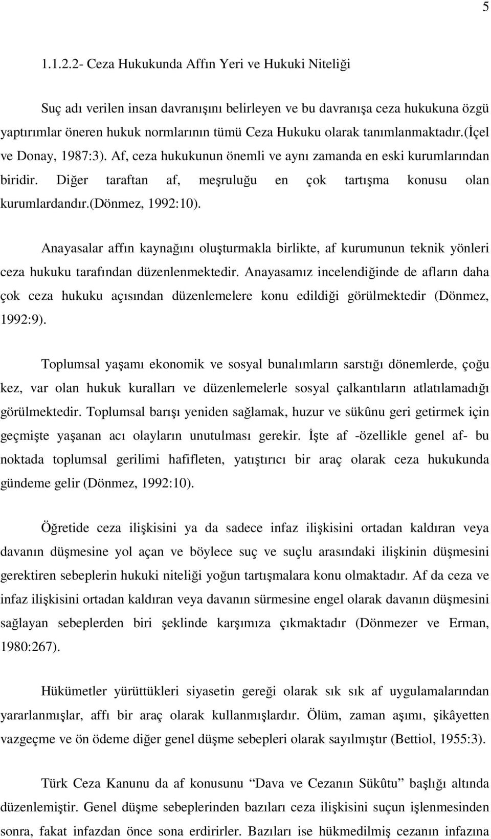 tanımlanmaktadır.(içel ve Donay, 1987:3). Af, ceza hukukunun önemli ve aynı zamanda en eski kurumlarından biridir. Diğer taraftan af, meşruluğu en çok tartışma konusu olan kurumlardandır.