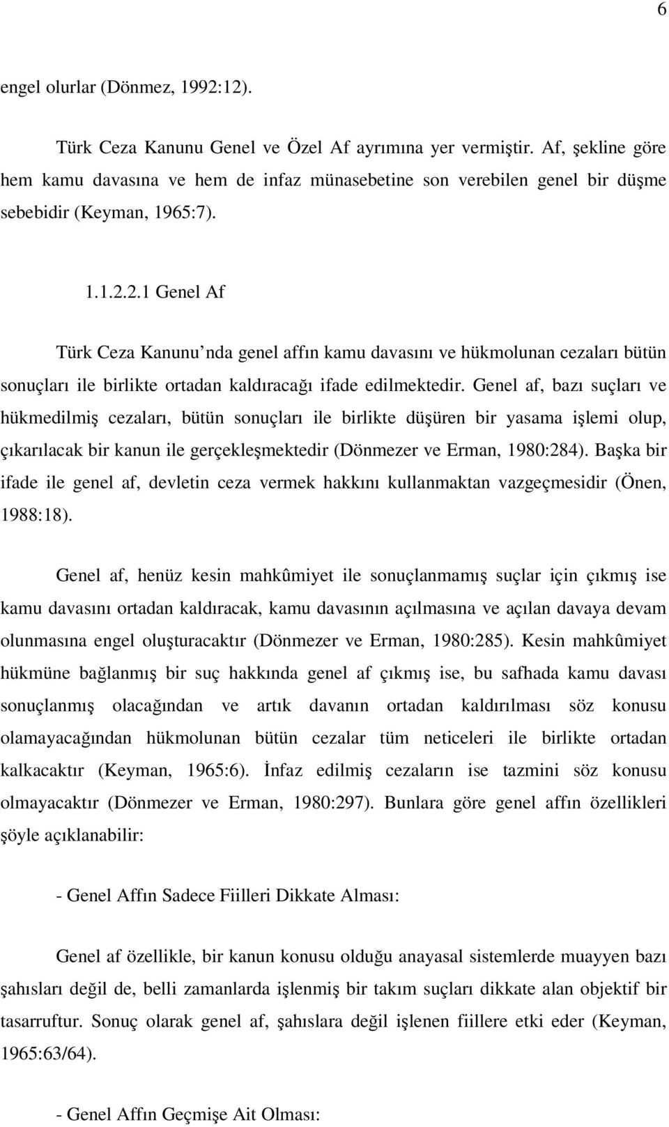 2.1 Genel Af Türk Ceza Kanunu nda genel affın kamu davasını ve hükmolunan cezaları bütün sonuçları ile birlikte ortadan kaldıracağı ifade edilmektedir.