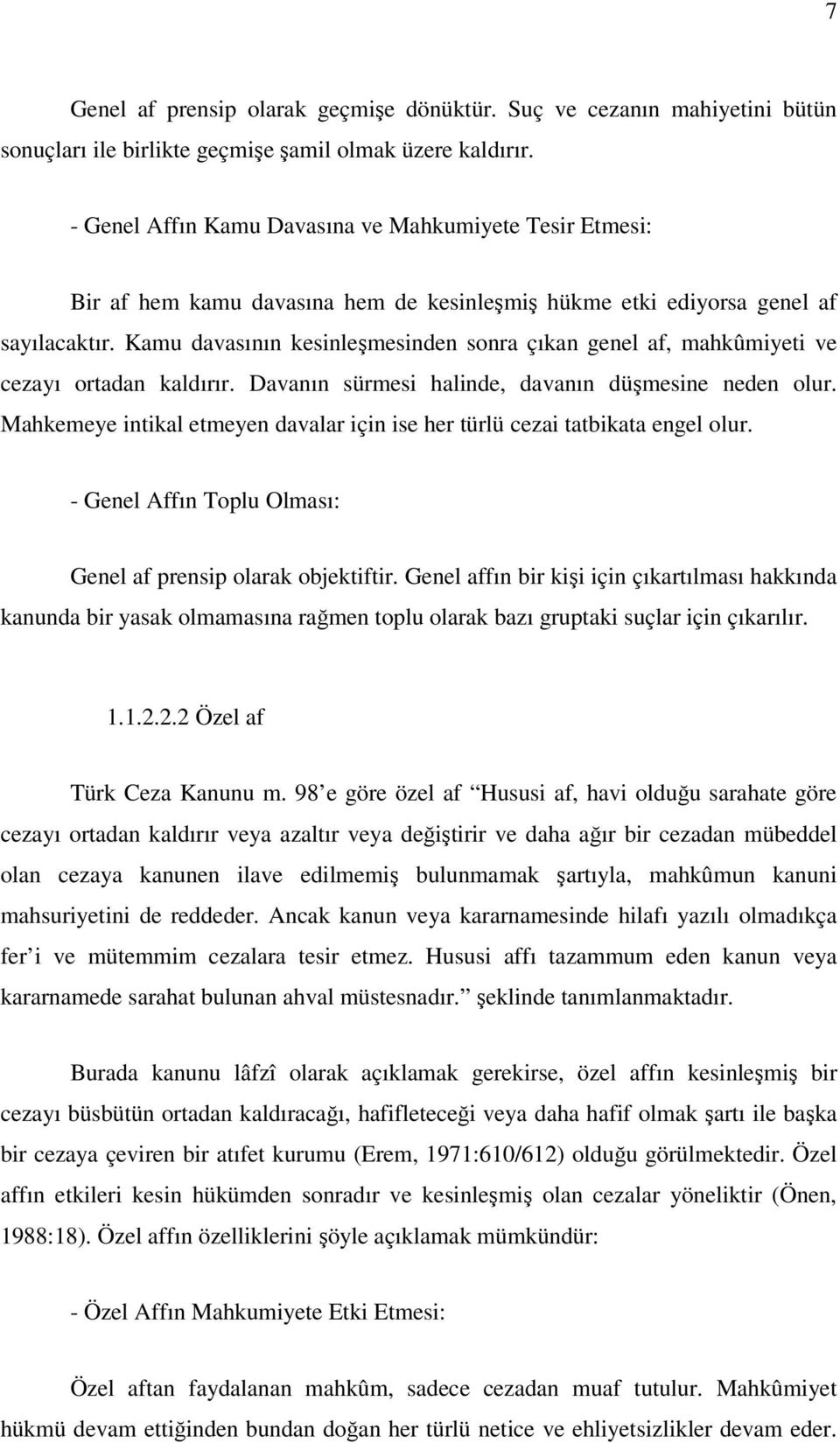 Kamu davasının kesinleşmesinden sonra çıkan genel af, mahkûmiyeti ve cezayı ortadan kaldırır. Davanın sürmesi halinde, davanın düşmesine neden olur.