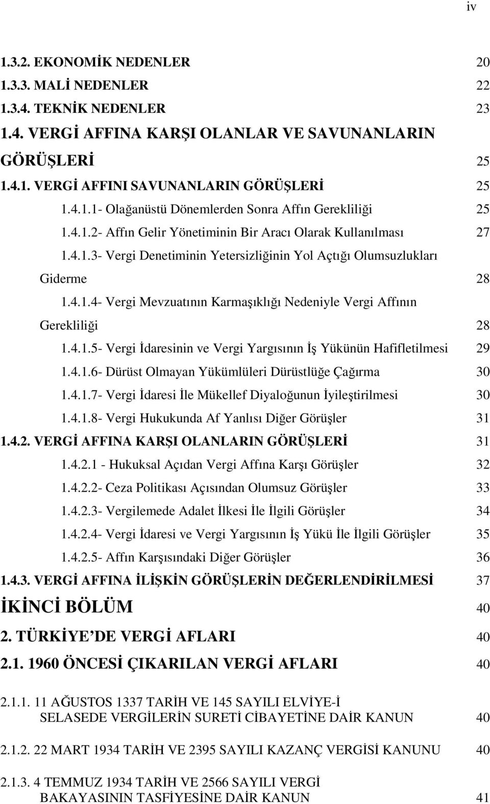 4.1.5- Vergi İdaresinin ve Vergi Yargısının İş Yükünün Hafifletilmesi 29 1.4.1.6- Dürüst Olmayan Yükümlüleri Dürüstlüğe Çağırma 30 1.4.1.7- Vergi İdaresi İle Mükellef Diyaloğunun İyileştirilmesi 30 1.