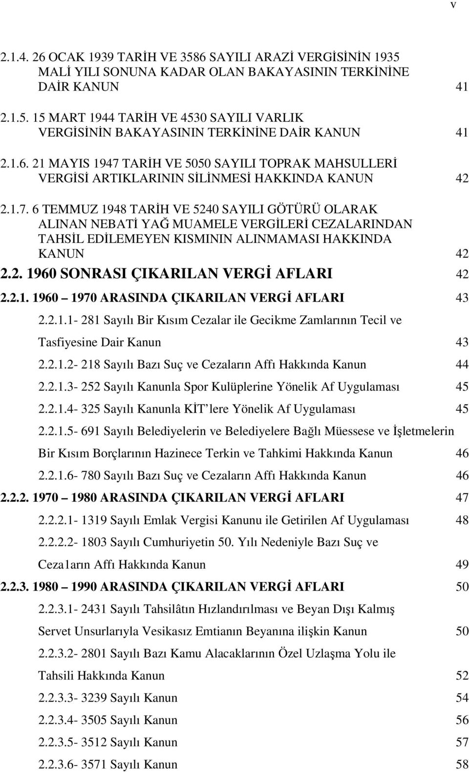 2. 1960 SONRASI ÇIKARILAN VERGİ AFLARI 42 2.2.1. 1960 1970 ARASINDA ÇIKARILAN VERGİ AFLARI 43 2.2.1.1-281 Sayılı Bir Kısım Cezalar ile Gecikme Zamlarının Tecil ve Tasfiyesine Dair Kanun 43 2.2.1.2-218 Sayılı Bazı Suç ve Cezaların Affı Hakkında Kanun 44 2.