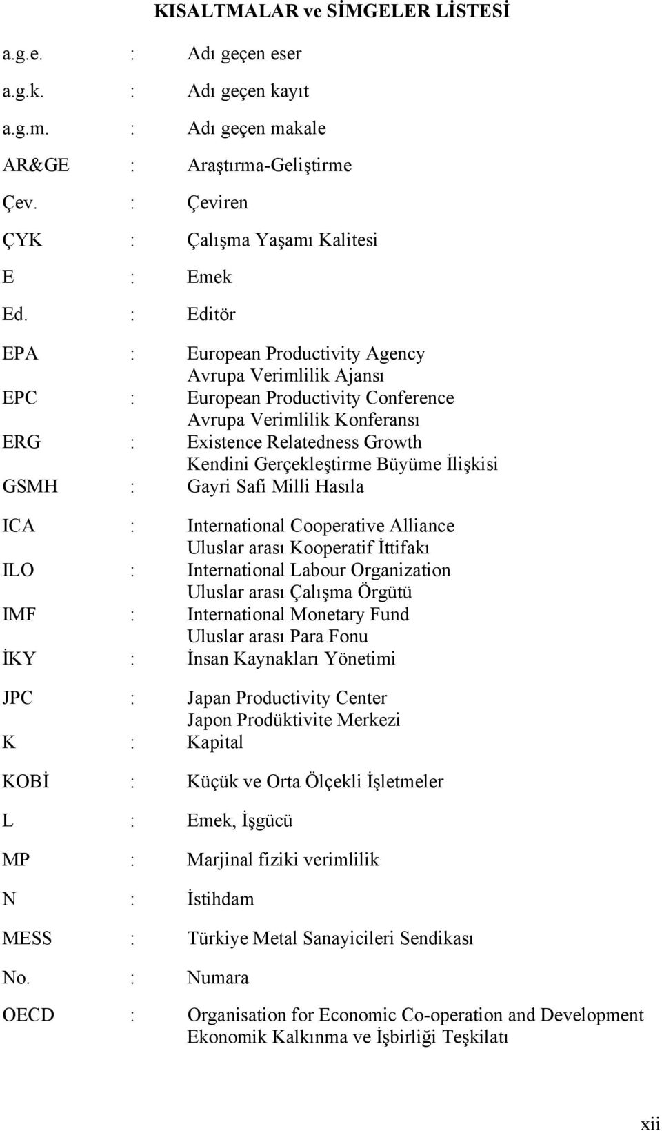 Büyüme İlişkisi GSMH : Gayri Safi Milli Hasıla ICA : International Cooperative Alliance Uluslar arası Kooperatif İttifakı ILO : International Labour Organization Uluslar arası Çalışma Örgütü IMF :