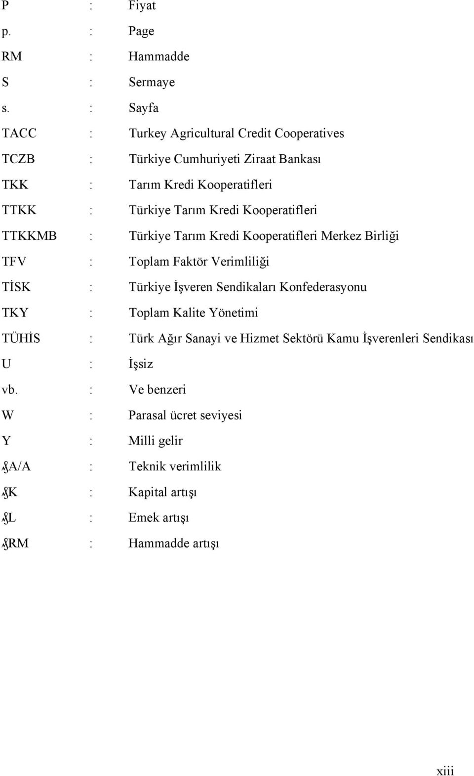 Kredi Kooperatifleri TTKKMB : Türkiye Tarım Kredi Kooperatifleri Merkez Birliği TFV : Toplam Faktör Verimliliği TİSK : Türkiye İşveren Sendikaları