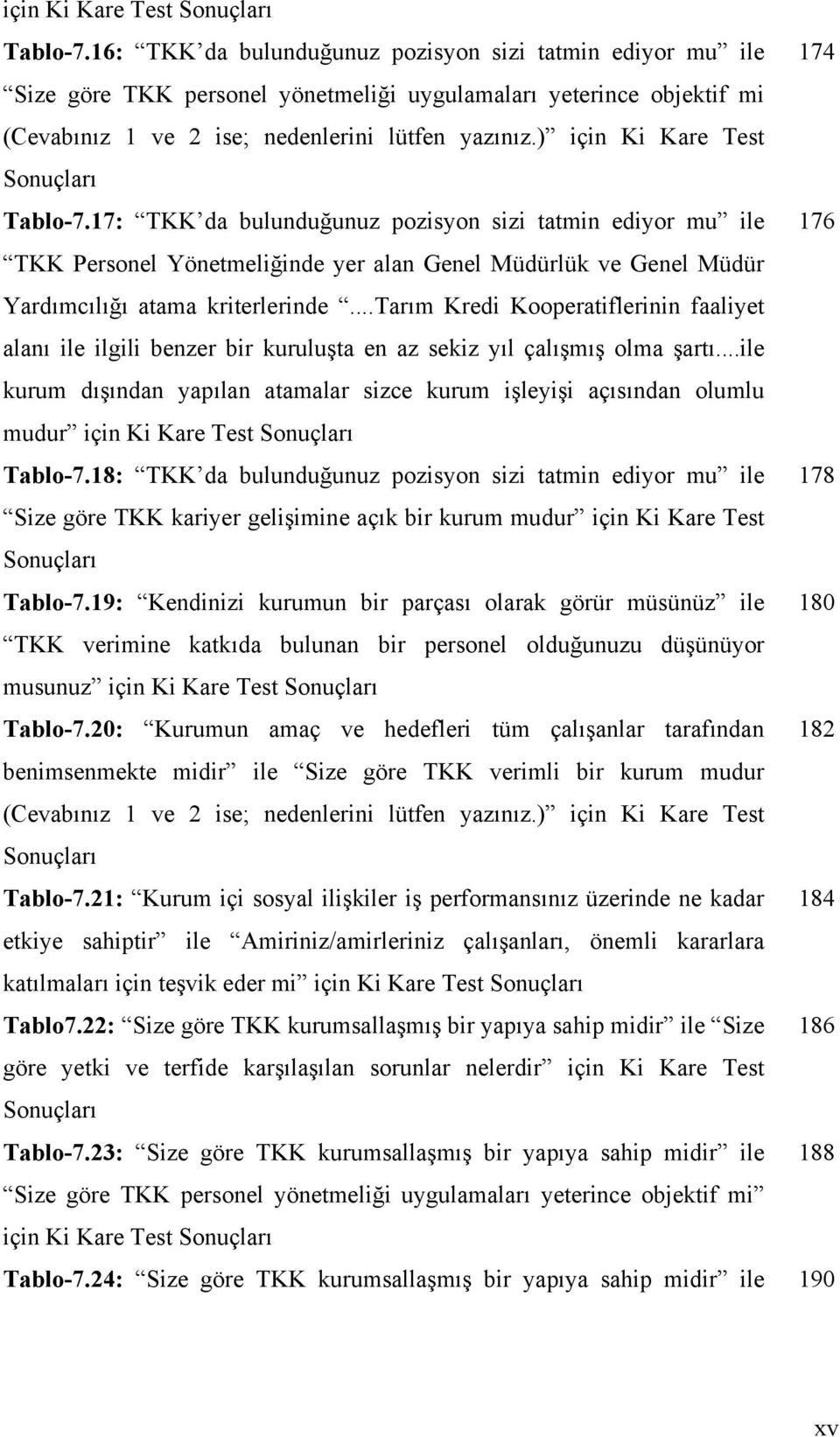 ) 17: TKK da bulunduğunuz pozisyon sizi tatmin ediyor mu ile 176 TKK Personel Yönetmeliğinde yer alan Genel Müdürlük ve Genel Müdür Yardımcılığı atama kriterlerinde.