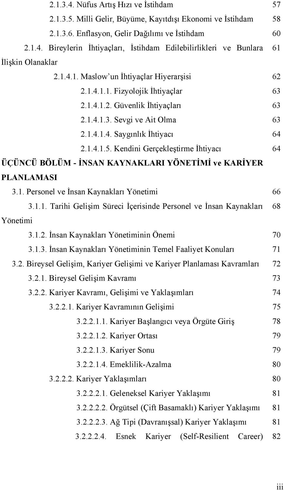 Kendini Gerçekleştirme İhtiyacı 64 ÜÇÜNCÜ BÖLÜM - İNSAN KAYNAKLARI YÖNETİMİ ve KARİYER PLANLAMASI 3.1. Personel ve İnsan Kaynakları Yönetimi 66 3.1.1. Tarihi Gelişim Süreci İçerisinde Personel ve İnsan Kaynakları 68 Yönetimi 3.