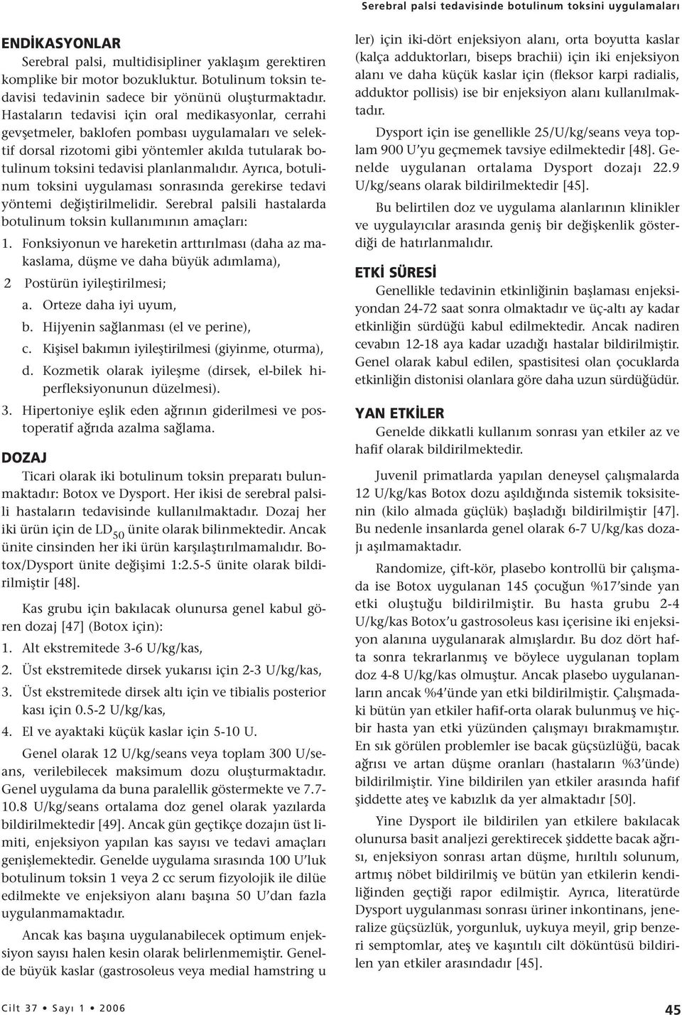 Hastaların tedavisi için oral medikasyonlar, cerrahi gevşetmeler, baklofen pombası uygulamaları ve selektif dorsal rizotomi gibi yöntemler akılda tutularak botulinum toksini tedavisi planlanmalıdır.