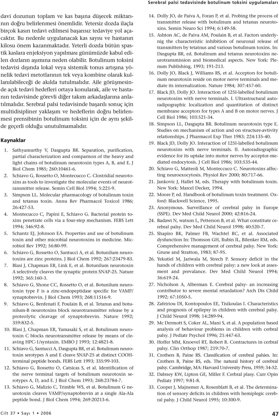 Yeterli dozda bütün spastik kaslara enjeksiyon yapılması günümüzde kabul edilen dozların aşımına neden olabilir.