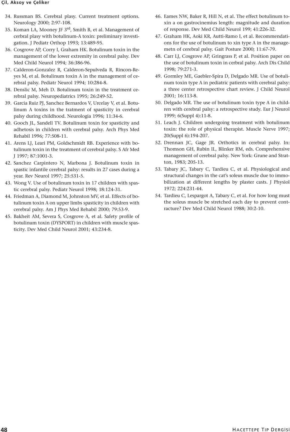 Botulinum toxin in the management of the lower extremity in cerebral palsy. Dev Med Child Neurol 1994; 36:386-96. 37. Calderon-Gonzalez R, Calderon-Sepulveda R, Rincon-Reyes M, et al.