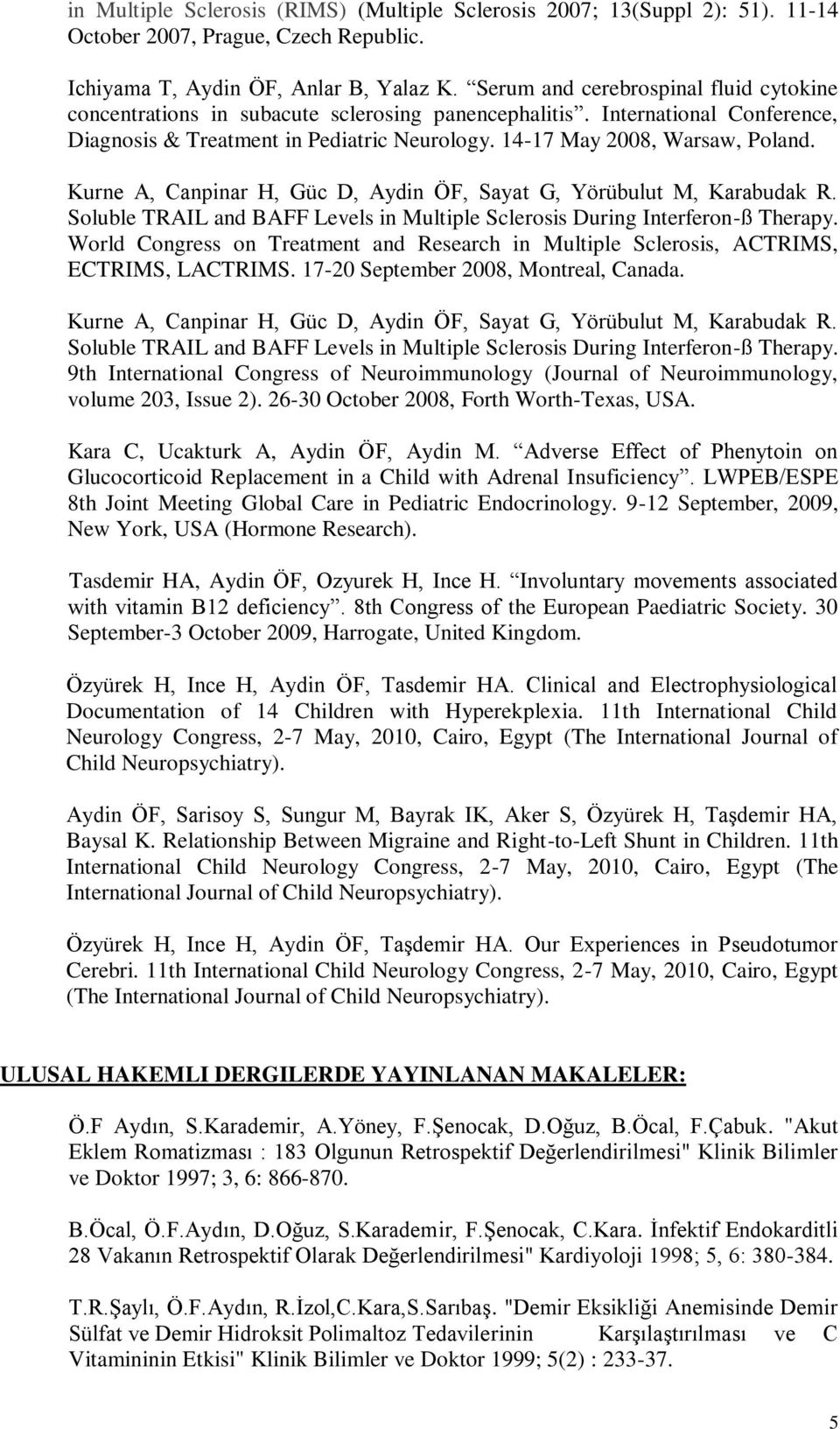 Kurne A, Canpinar H, Güc D, Aydin ÖF, Sayat G, Yörübulut M, Karabudak R. Soluble TRAIL and BAFF Levels in Multiple Sclerosis During Interferon-ß Therapy.