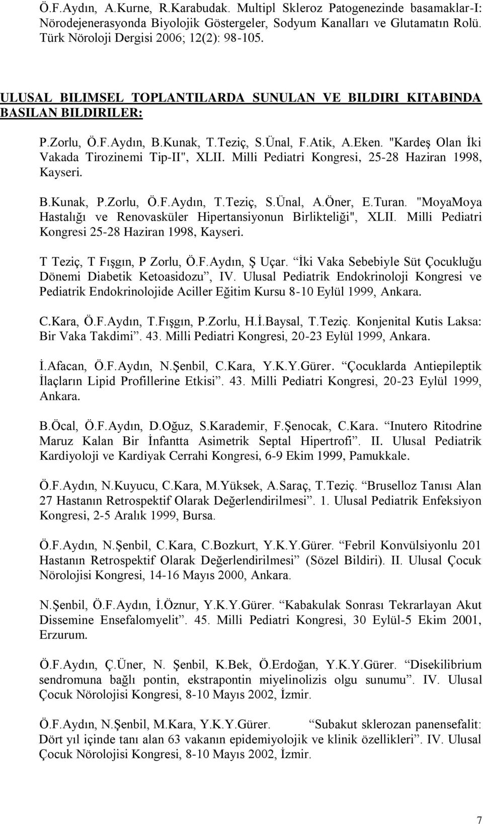 Milli Pediatri Kongresi, 25-28 Haziran 1998, Kayseri. B.Kunak, P.Zorlu, Ö.F.Aydın, T.Teziç, S.Ünal, A.Öner, E.Turan. "MoyaMoya Hastalığı ve Renovasküler Hipertansiyonun Birlikteliği", XLII.