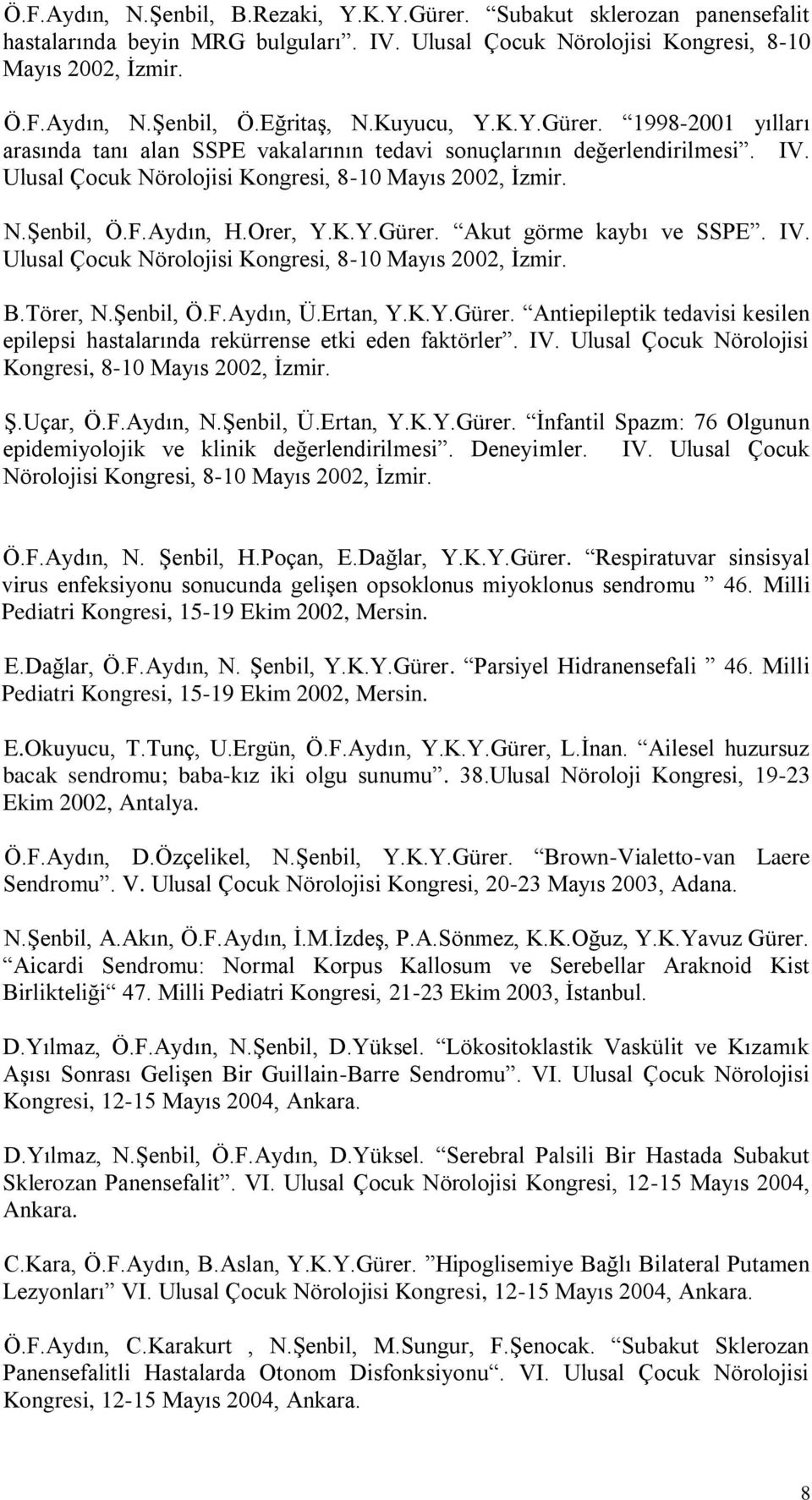 F.Aydın, H.Orer, Y.K.Y.Gürer. Akut görme kaybı ve SSPE. IV. Ulusal Çocuk Nörolojisi Kongresi, 8-10 Mayıs 2002, İzmir. B.Törer, N.Şenbil, Ö.F.Aydın, Ü.Ertan, Y.K.Y.Gürer. Antiepileptik tedavisi kesilen epilepsi hastalarında rekürrense etki eden faktörler.