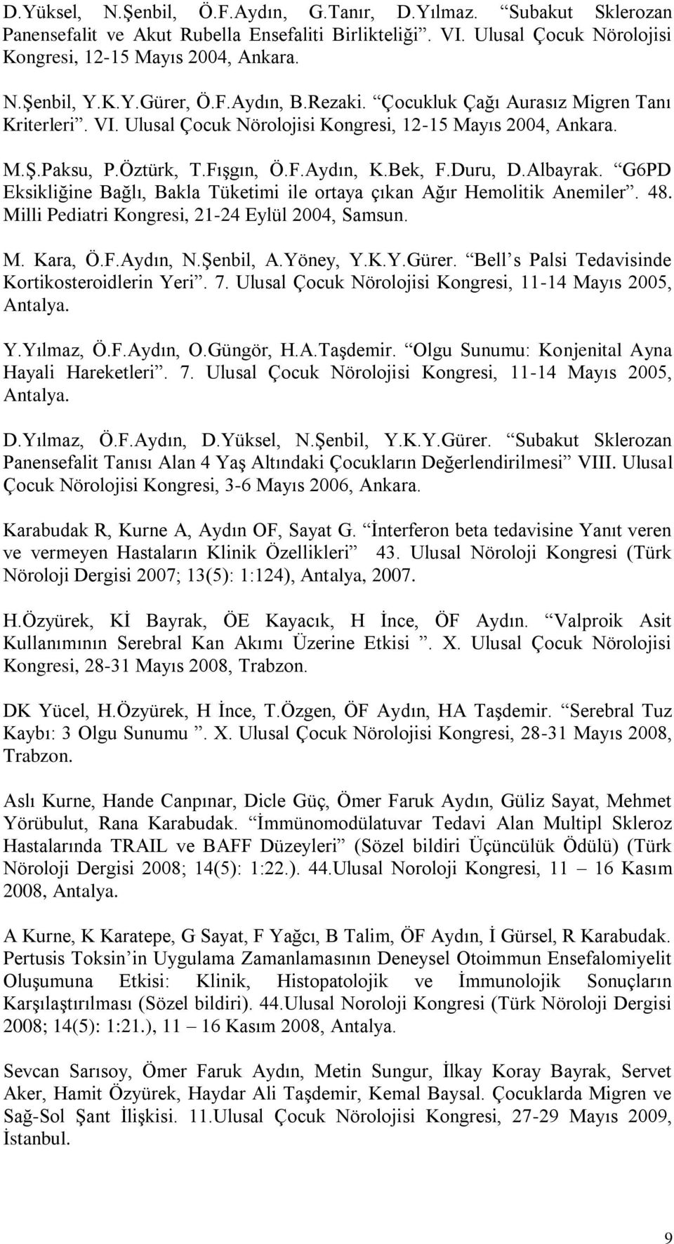 G6PD Eksikliğine Bağlı, Bakla Tüketimi ile ortaya çıkan Ağır Hemolitik Anemiler. 48. Milli Pediatri Kongresi, 21-24 Eylül 2004, Samsun. M. Kara, Ö.F.Aydın, N.Şenbil, A.Yöney, Y.K.Y.Gürer.