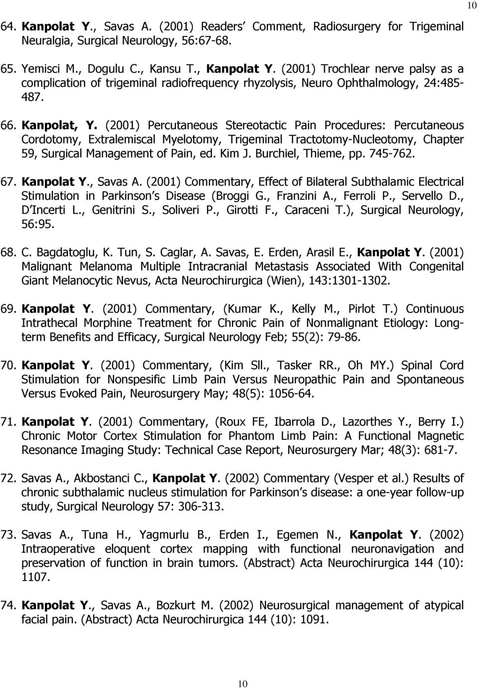 (2001) Percutaneous Stereotactic Pain Procedures: Percutaneous Cordotomy, Extralemiscal Myelotomy, Trigeminal Tractotomy-Nucleotomy, Chapter 59, Surgical Management of Pain, ed. Kim J.